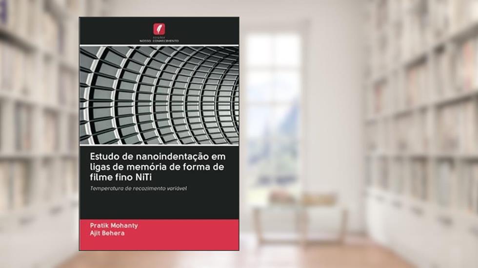 Estudo de nanoindentação em ligas de memória de forma de filme fino NiTi: Temperatura de recozimento variável, do autor Pratik Mohanty; Ajit Behera