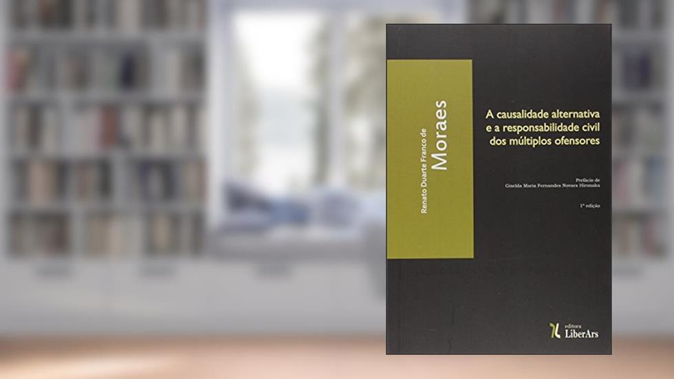 A Causalidade Alternativa E A Responsabilidade Civil Dos Multiplos Ofensores, do autor Renato Duarte Franco de Moraes