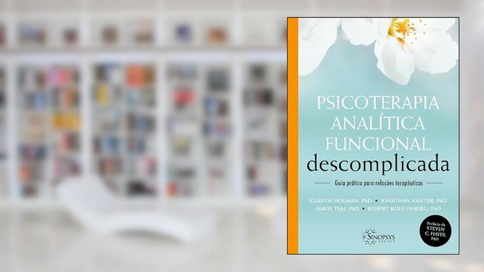 Psicoterapia Analítica Funcional Descomplicada: Guia Prático Para Relações Terapêuticas, do autor Jonathan Kanter Gareth Holman