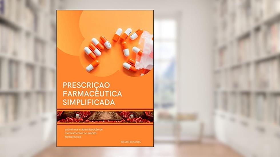 Prescrição farmacêutica simplificada: manual prático para iniciantes em ambientes farmacêutico, do autor wilson pereira
