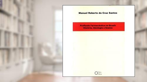 Capa de Profissão Farmacêutica no Brasil. História, Ideologia e Ensino, do autor Manuel Roberto da Cruz Santos