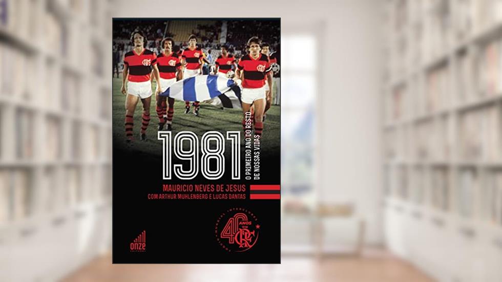 Flamengo 1981: O Primeiro Ano do Resto de Nossas Vidas, do autor Mauricio Neves de Jesus; Arthur Muhlenberg; Lucas Dantas