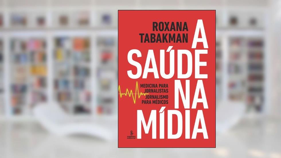 A saúde na mídia: Medicina para jornalistas, jornalismo para médicos, do autor Roxana Tabakman De Zweig