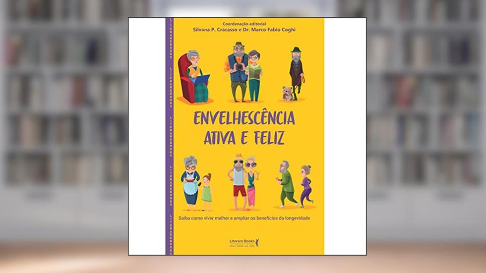 Envelhescência ativa e feliz: Saiba como viver melhor e ampliar os benefícios da longevidade, do autor Silvana P. Cracasso
