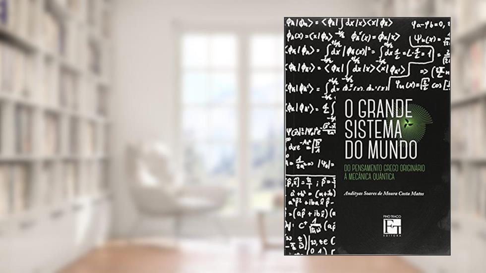 O Grande Sistema do Mundo. Do Pensamento Grego Originário à Mecânica Quântica, do autor Andityas Soares de Moura Costa Matos