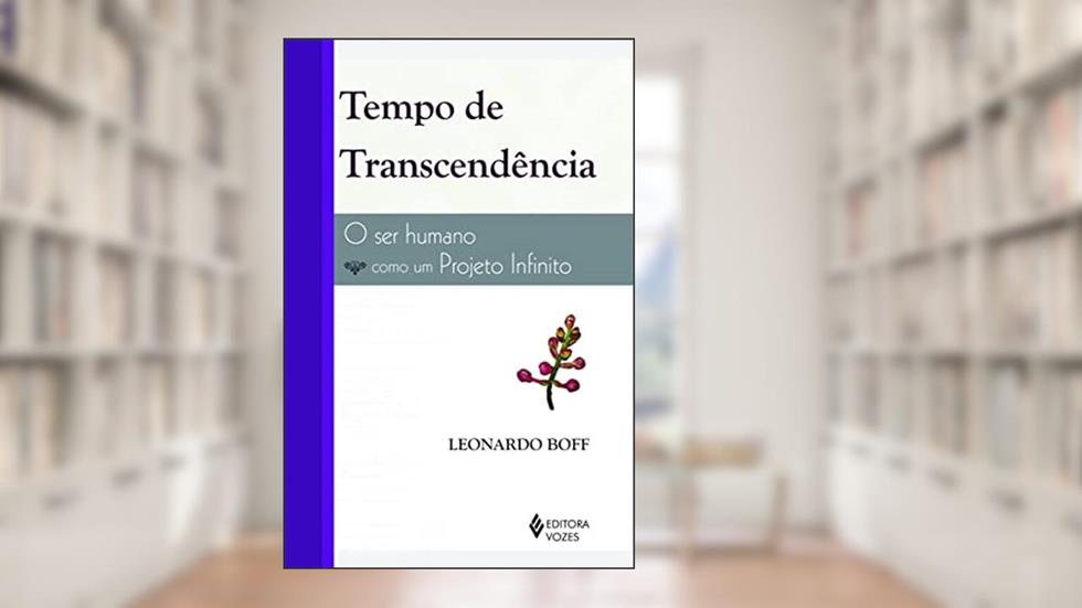 Tempo de transcendência: O ser humano como projeto infinito, do autor Leonardo Boff
