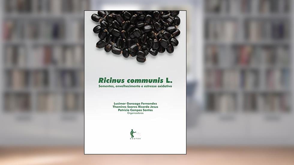 Ricinus communis L.: sementes, envelhecimento e estresse oxidativo, do autor Luzimar Gonzaga Fernandez, Thamires Soares Ricardo Jesus, Patrícia Campos Santos (Org.)