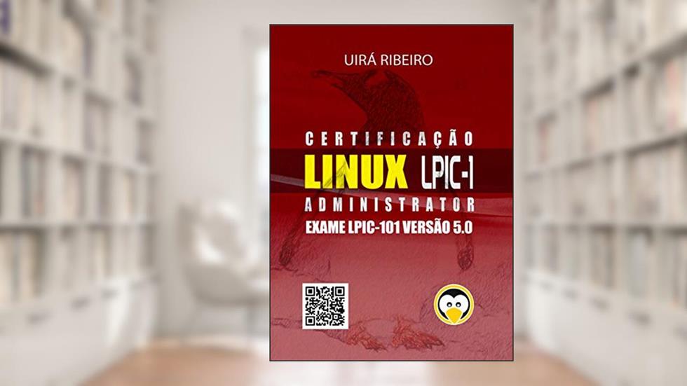 Certificação Linux para LPIC 1: Guia Completo para Exame 101 da LPI, do autor Uirá Ribeiro