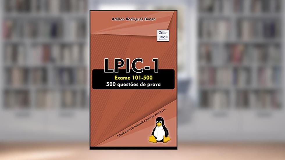 Simulado Linux LPIC-1 - Exame 101-500: 500 Questões de Prova, do autor Adilson Bonan