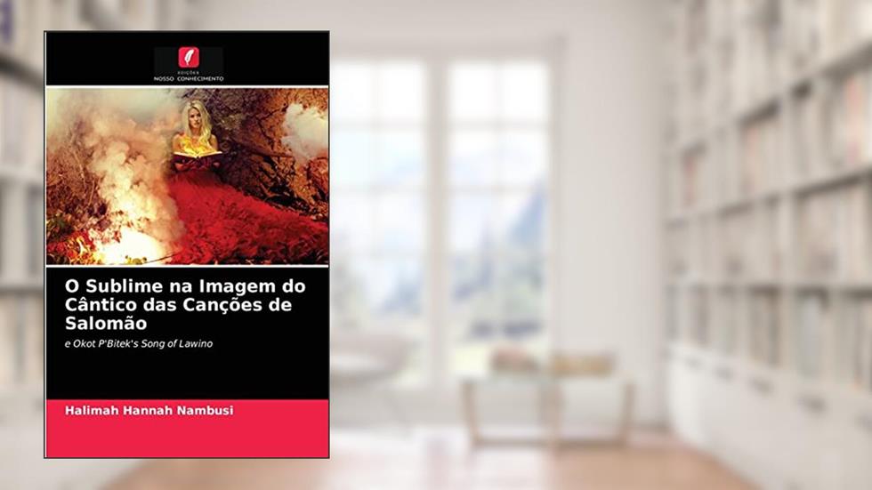 O Sublime na Imagem do Cântico das Canções de Salomão: e Okot P'Bitek's Song of Lawino, do autor Halimah Hannah Nambusi