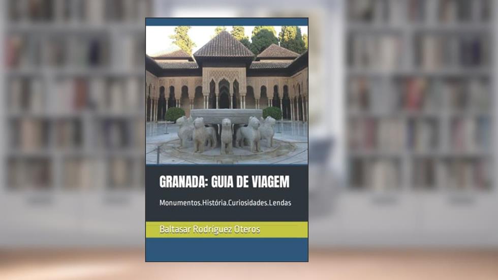 GRANADA: GUIA DE VIAGEM: Monumentos.História.Curiosidades.Lendas (Portuguese Edition), do autor Baltasar Rodríguez Oteros