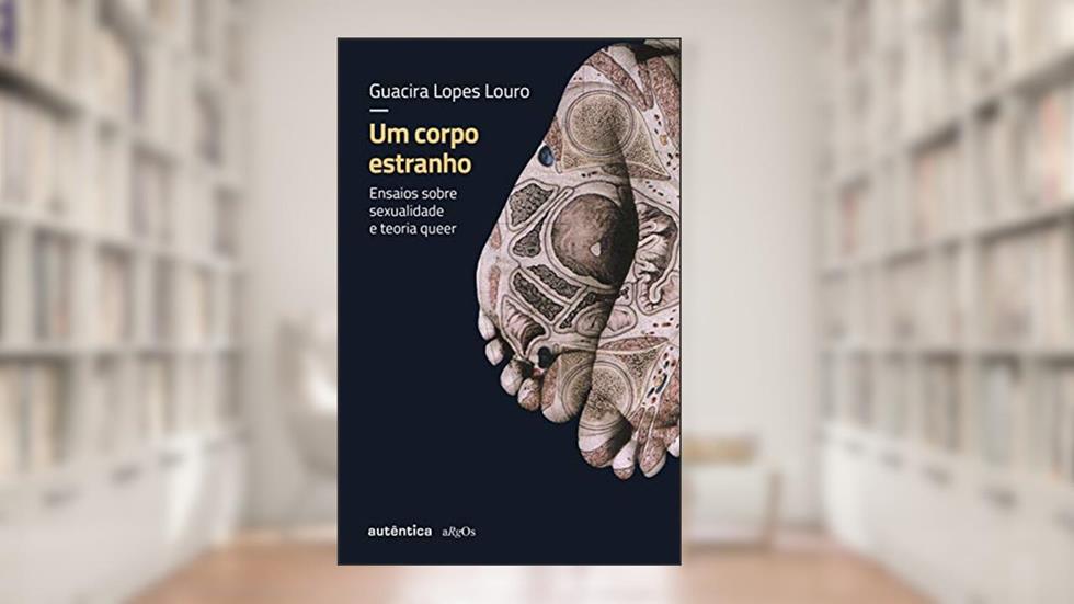 Um corpo estranho - Nova edição: Ensaios sobre sexualidade e teoria queer, do autor Guacira Lopes Louro
