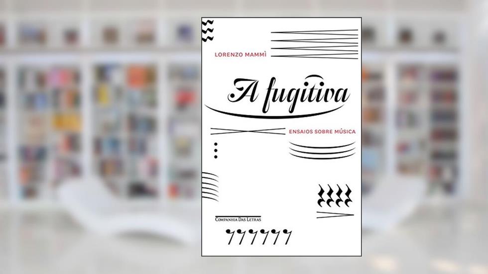 A fugitiva: Ensaios sobre música, do autor Lorenzo Mammì