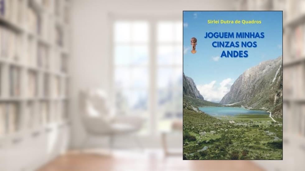 JOGUEM MINHAS CINZAS NOS ANDES (Portuguese Edition), do autor SIRLEI DUTRA DE QUADROS