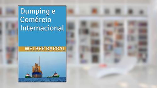 Capa de Dumping e Comércio Internacional, do autor Welber Barral