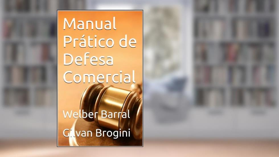 Manual Prático de Defesa Comercial, do autor Welber Barral; Gilvan Brogini