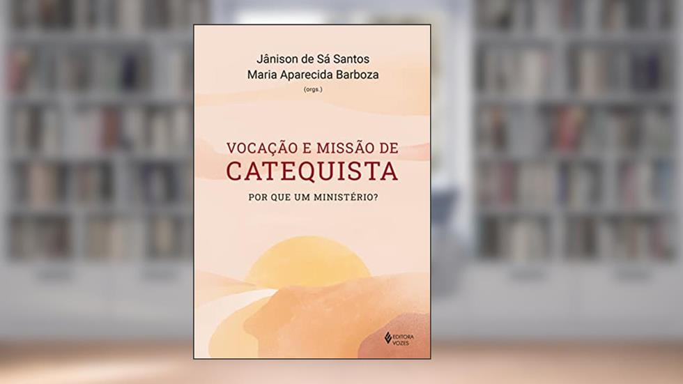 Vocação e missão de catequista: Por que um ministério?, do autor Jânison de Sá Santos; Maria Aparecida Barboza