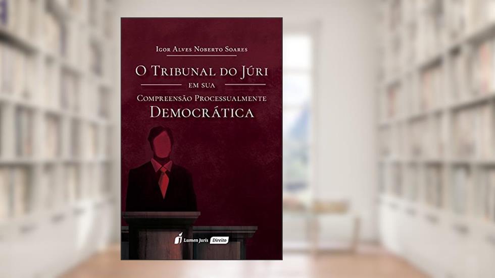 Tribunal do Júri em sua Compreensão Processualmente Democrática, O - 2016, do autor Igor Alves Noberto Soares