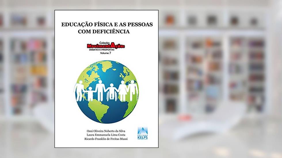 Educação Física e as pessoas com deficiência, do autor Osni Oliveira Noberto da Silva; Laura Emmanuela Lima Costa; Ricardo Franklin Freitas de Mussi