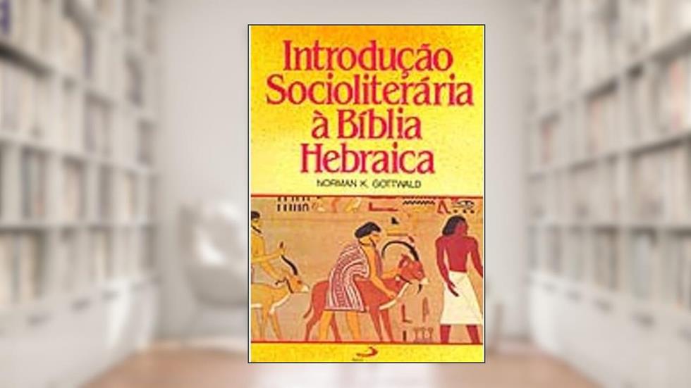 Introdução Socioliterária à Bíblia Hebraica, do autor Norman K. Gottwald