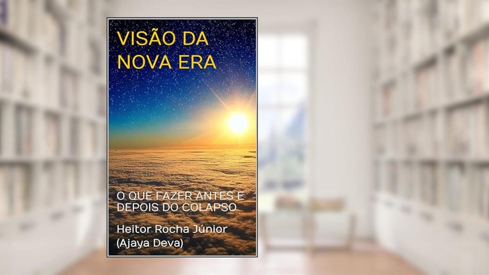 Visão da Nova Era: O que fazer antes e depois do colapso, do autor Heitor Rocha Júnior Ajaya Deva