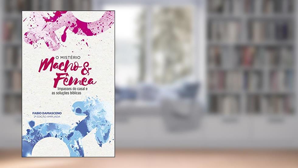 O mistério macho e fêmea: impasses do casal e as soluções bíblicas, do autor Fabio Damasceno