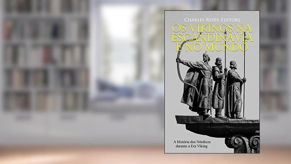 Os Vikings na Escandinávia e no Mundo: A História dos Nórdicos durante a Era Viking, do autor Charles River Editors