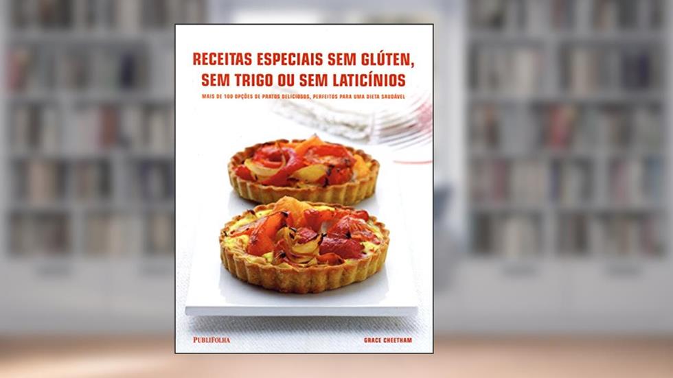 Receitas Especiais Sem Glúten, Sem Trigo Ou Sem Laticínios. Mais De 100 Opções De Pratos Deliciosos, do autor Grace Cheetham
