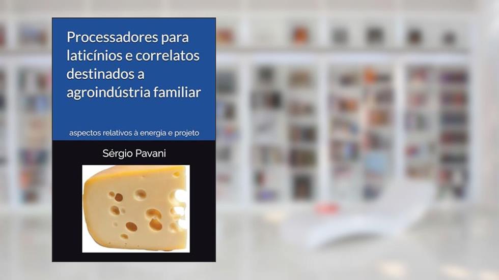 Processadores para laticínios e correlatos destinados a agroindústria familiar: aspectos relativos à energia e projeto (Portuguese Edition), do autor Prof Sérgio Adalberto Pavani