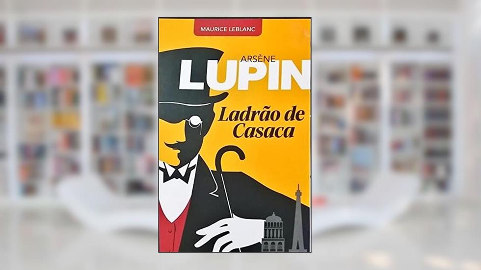 Arsène Lupin, Ladrão de Casaca, do autor Maurice Leblanc