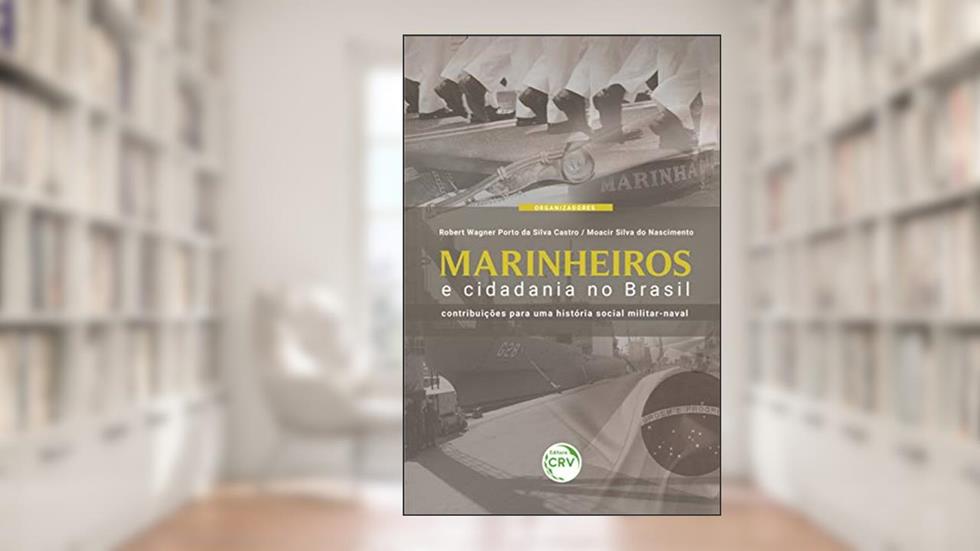 Marinheiros e cidadania no Brasil: contribuições para uma história social militar-naval, do autor Robert Wagner Porto da Silva Castro; Moacir Silva do Nascimento