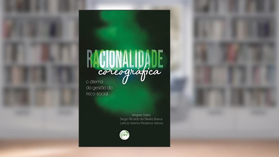 Racionalidade Coreográfica: O dilema da gestão do risco social, do autor Wagner Salles; Sergio Ricardo da Silveira Barros; Leticia Helena Medeiros. Veloso
