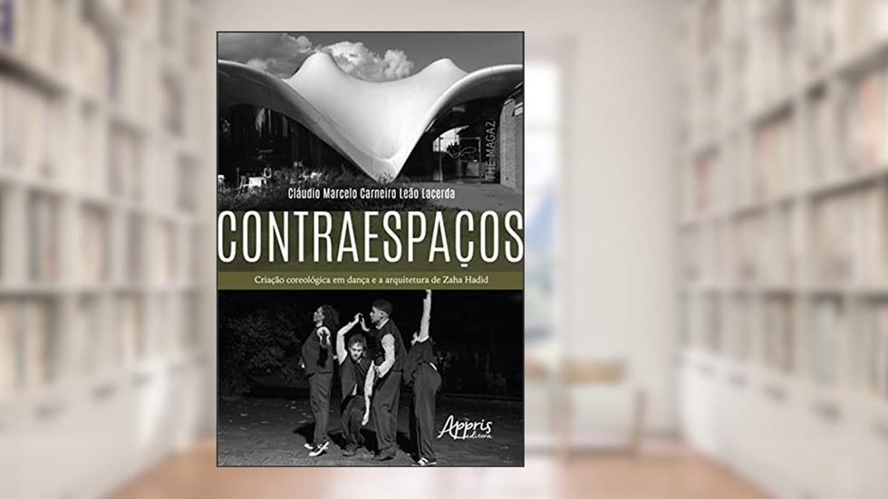 Contraespaços: Criação Coreológica em Dança e a Arquitetura de Zaha Hadid, do autor Cláudio Marcelo Carneiro Leão Lacerda