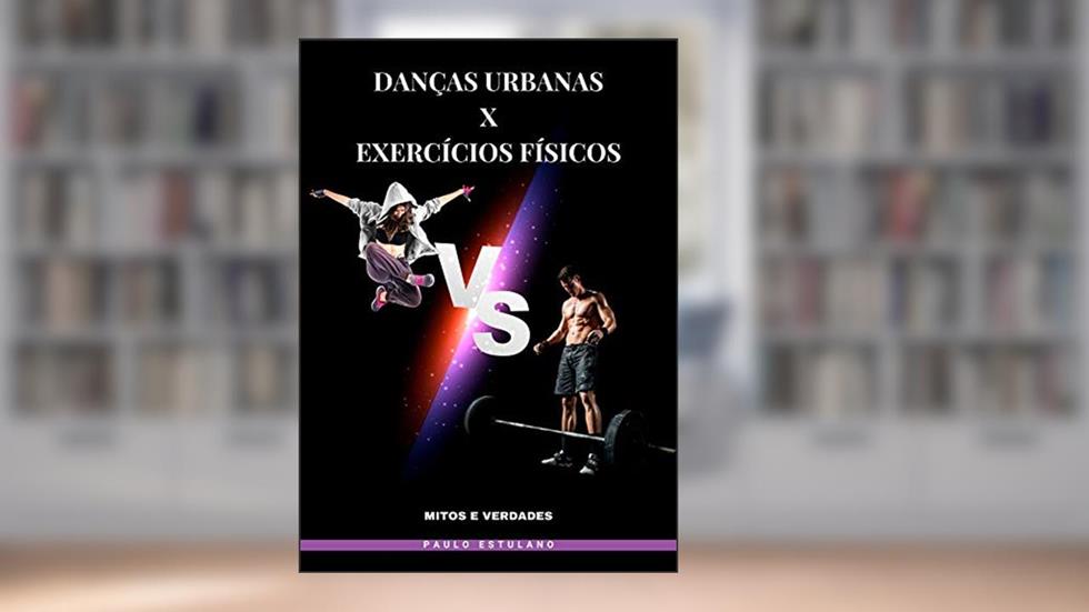Danças Urbanas X Exercícios Físicos: Mitos e Verdades, do autor Paulo Estulano