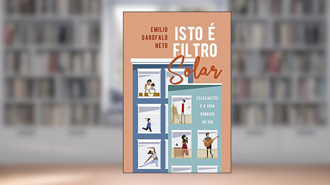 Isto É Filtro Solar: Eclesiastes E A Vida Debaixo Do Sol, do autor Emilio Garofalo Neto