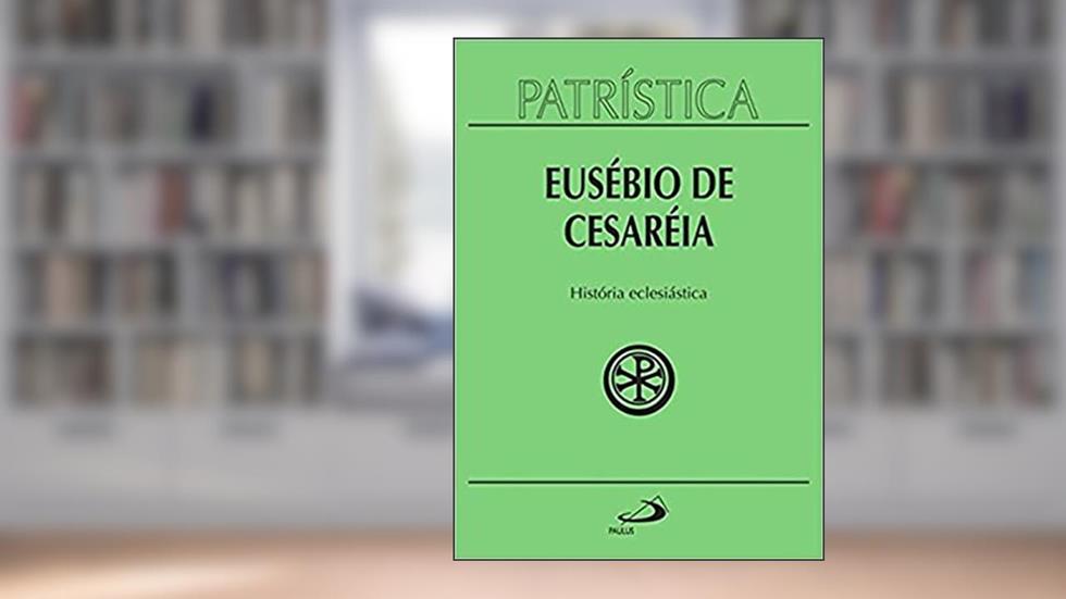 Patrística - História Eclesiástica - Vol. 15 (Volume 15), do autor Eusébio de Cesaréia