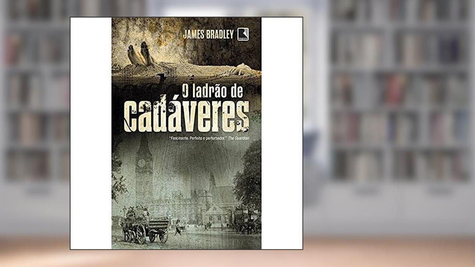O ladrão de cadáveres, do autor James Bradley