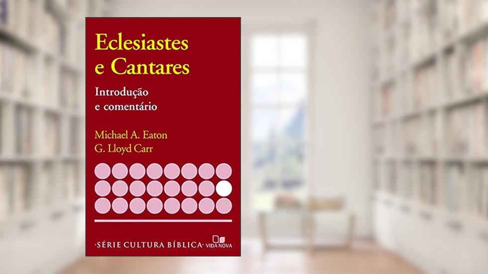 Série Introdução e Comentário - Eclesiastes e Cantares, do autor G. Lloyd Carr Michael A. Eaton