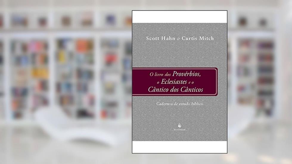 O livro dos Provérbios, o Eclesiastes e o Cântico dos Cânticos - Caderno de Estudos Bíblicos, do autor Scott Hahn; Curtis Mitch