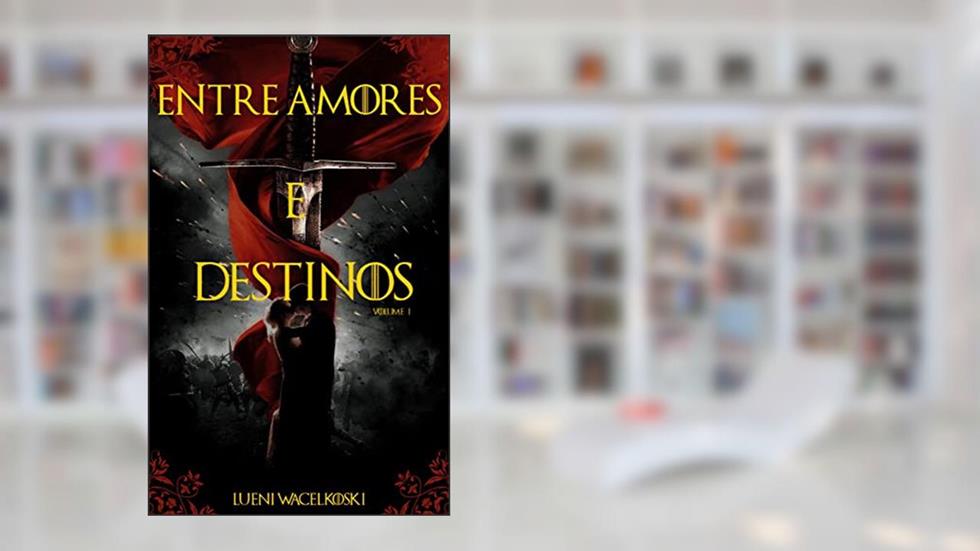 Entre Amores e Destinos: Volume I, do autor Lueni Wacelkoski