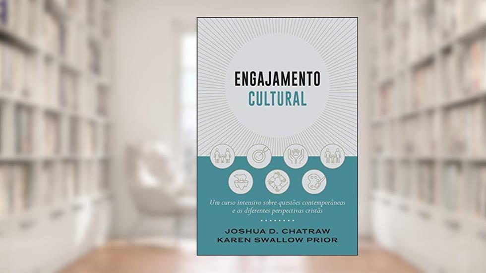 Engajamento cultural: Um curso intensivo sobre questões contemporâneas e as diferentes perspectivas cristãs, do autor Joshua Chatraw