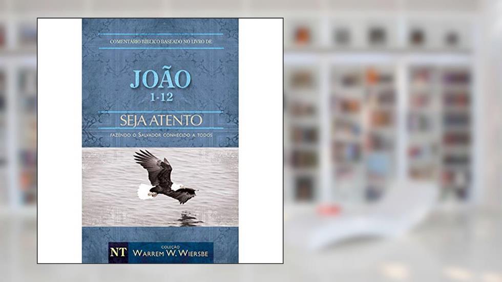 Comentário Bíblico Wiersbe - Seja Atento - João - Volume 1, do autor Warren Wendel Wiersbe