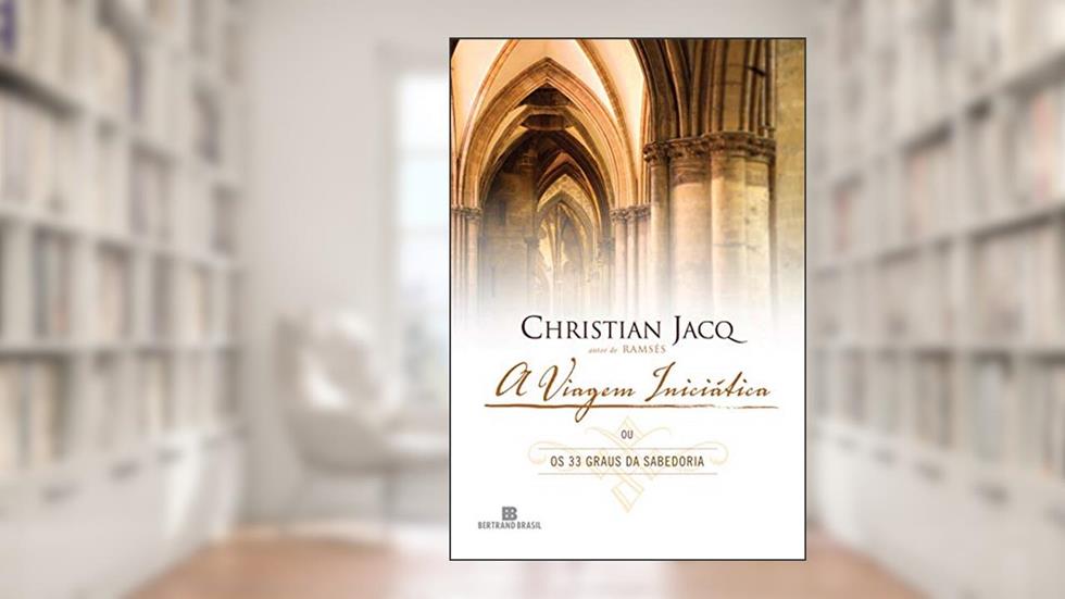 A viagem iniciática ou os 33 graus de sabedoria, do autor Christian Jacq