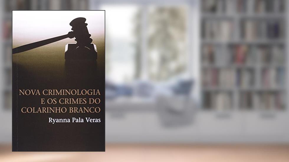 Nova criminologia e os crimes do colarinho branco, do autor Ryanna Pala Veras