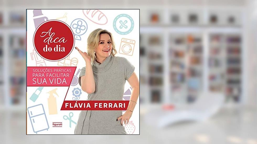 A dica do dia: Soluções práticas para facilitar sua vida, do autor Flávia Ferrari