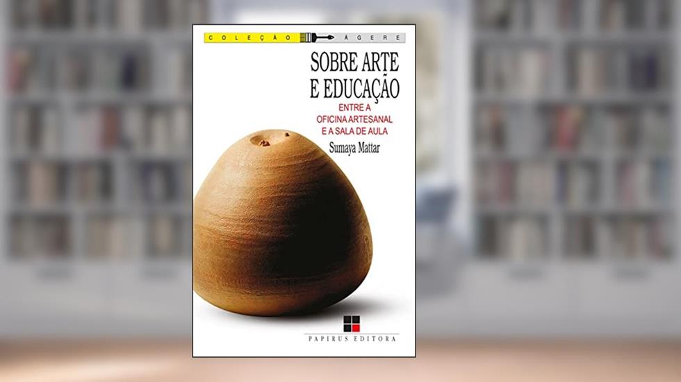 Sobre arte e educação: Entre a oficina artesanal e a sala de aula (Coleção Ágere), do autor Sumaya Mattar