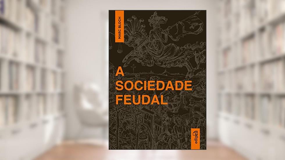 A Sociedade Feudal, do autor Marc Bloch