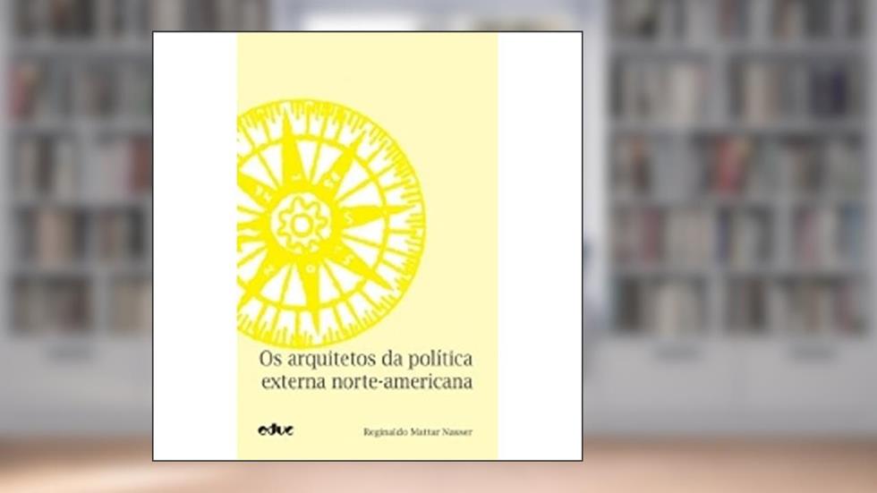 Os Arquitetos da Política Externa Norte-americana, do autor Reginaldo Mattar Nasser