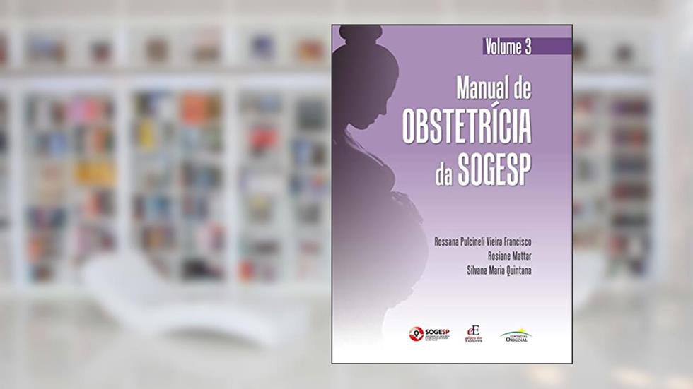 Manual de Obstetrícia da SOGESP: Volume 3, do autor Rossana Pulcineli Vieira Francisco; Rosiane Mattar; Silvana Maria Quintana