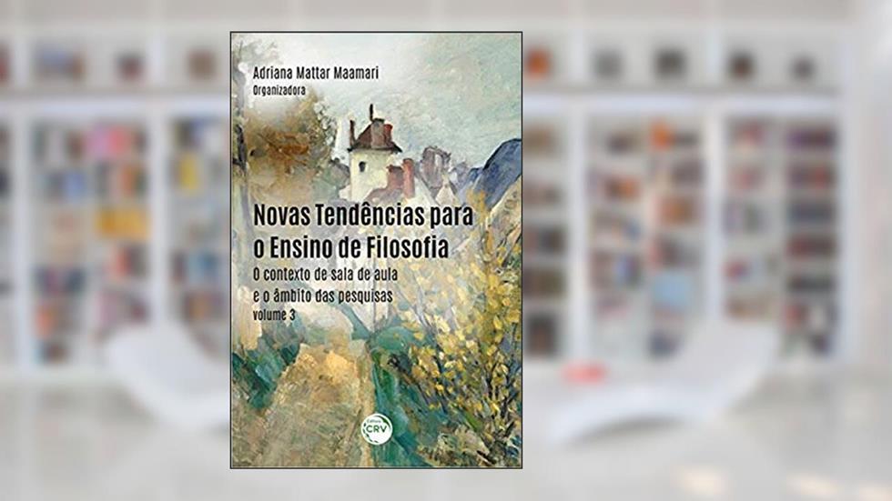 Novas tendências para o ensino de filosofia: o contexto de sala de aula e o âmbito das pesquisas - volume 3, do autor Adriana Mattar Maamari